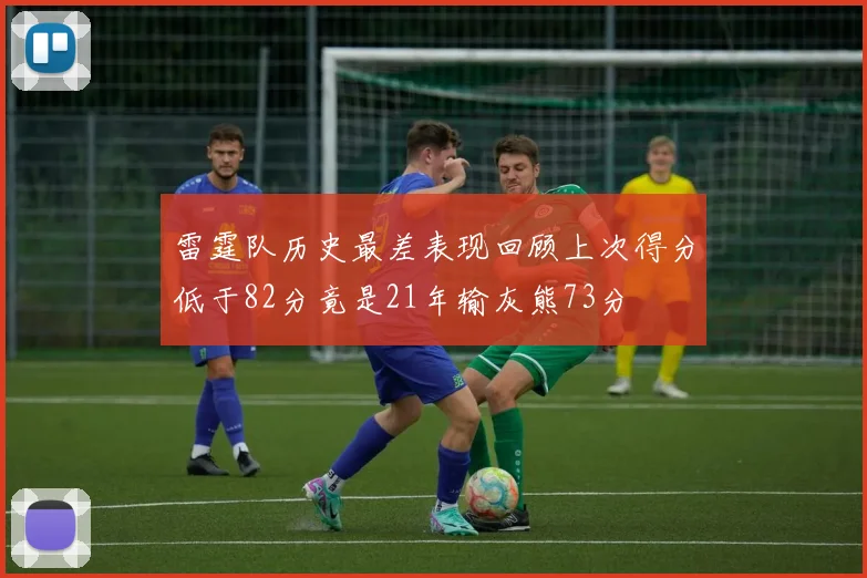 雷霆队历史最差表现回顾上次得分低于82分竟是21年输灰熊73分